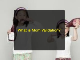 What is Mom Validation?
 