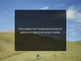 She asked her Facebook friends for
 advice on being an empty nester.
 