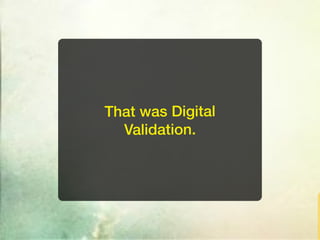 That was Digital
  Validation.
 