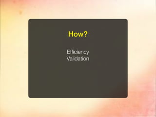 How?

Efﬁciency
Validation
 