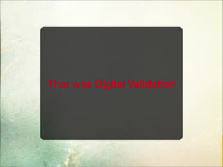 That was Digital Validation
 