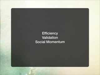 Efﬁciency
Validation
Social Momentum
 