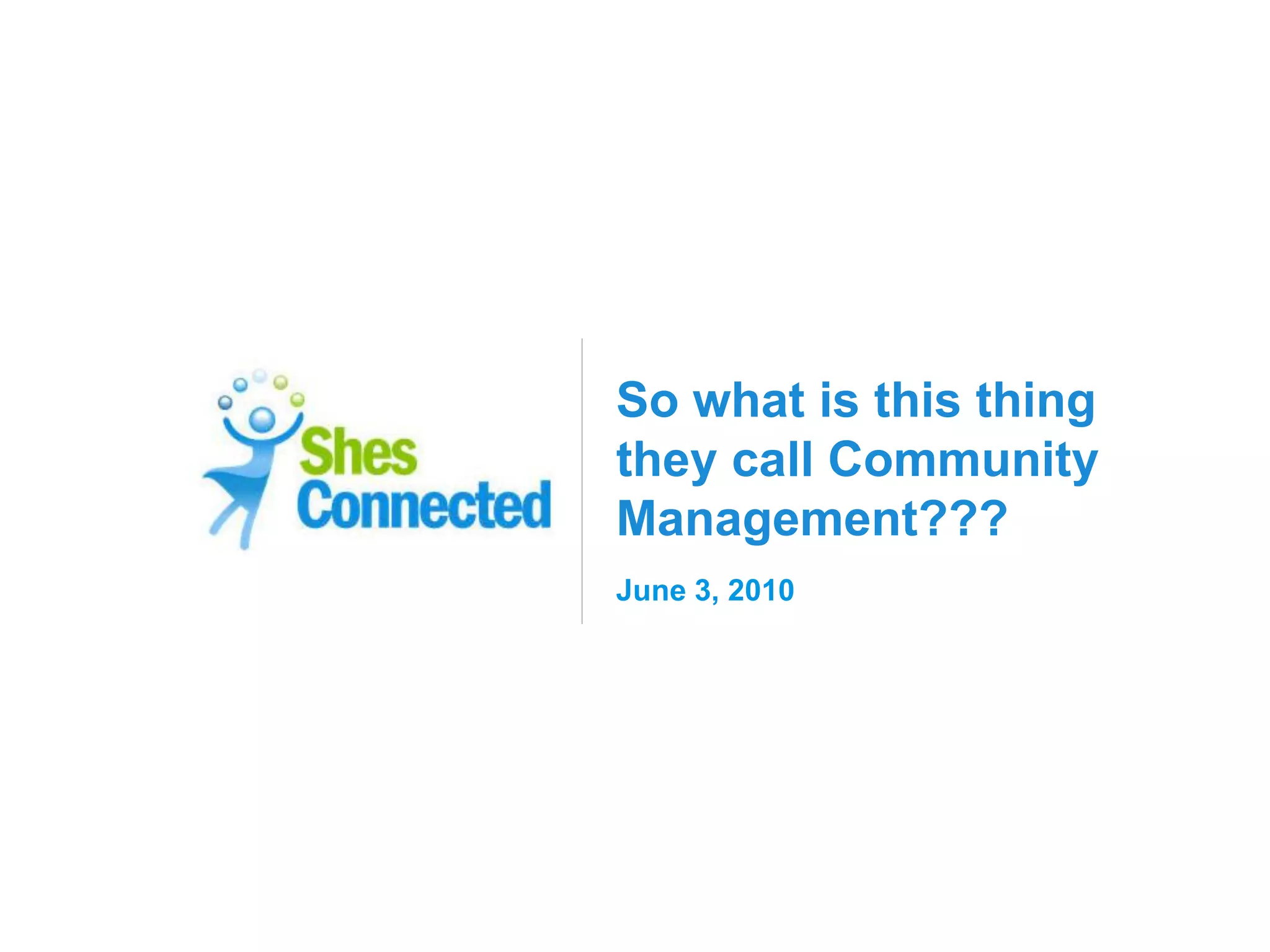 So what is this thing
they call Community
Management???
June 3, 2010
 