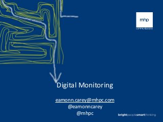 Digital	
  Monitoring
eamonn.carey@mhpc.com
@eamonncarey
@mhpc
 
