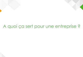 A quoi ça sert pour une entreprise ?
 
