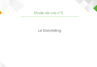 Le Storytelling
Etude de cas n°3
 