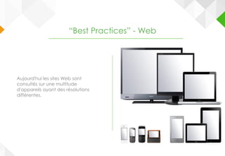 Aujourd'hui les sites Web sont
consultés sur une multitude
d'appareils ayant des résolutions
différentes.
“Best Practices” - Web
 