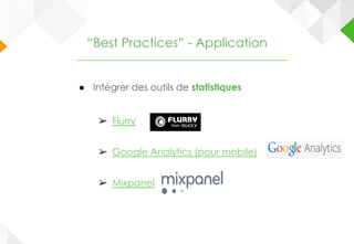 ● Intégrer des outils de statistiques
➢ Flurry
➢ Google Analytics (pour mobile)
➢ Mixpanel
“Best Practices” - Application
 