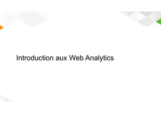 WEB ANALYTICS 
Introduction aux Web Analytics 
 
