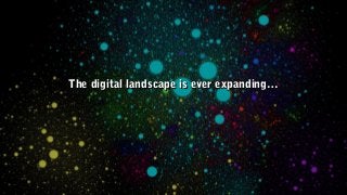 The digital landscape is ever expanding…

 