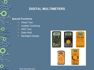 DIGITAL MULTIMETERS
• Diode Test
• Audible Continuity
• HFE Test
• Data Hold
• Backlight Display
Special Functions
www.mecoinst.com
 
