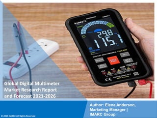 Copyright © IMARC Service Pvt Ltd. All Rights Reserved
Global Digital Multimeter
Market Research Report
and Forecast 2021-2026
Author: Elena Anderson,
Marketing Manager |
IMARC Group
© 2019 IMARC All Rights Reserved
 
