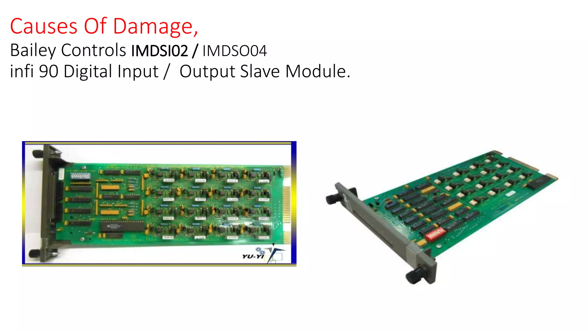 Causes Of Damage,
Bailey Controls IMDSI02 / IMDSO04
infi 90 Digital Input / Output Slave Module.
 