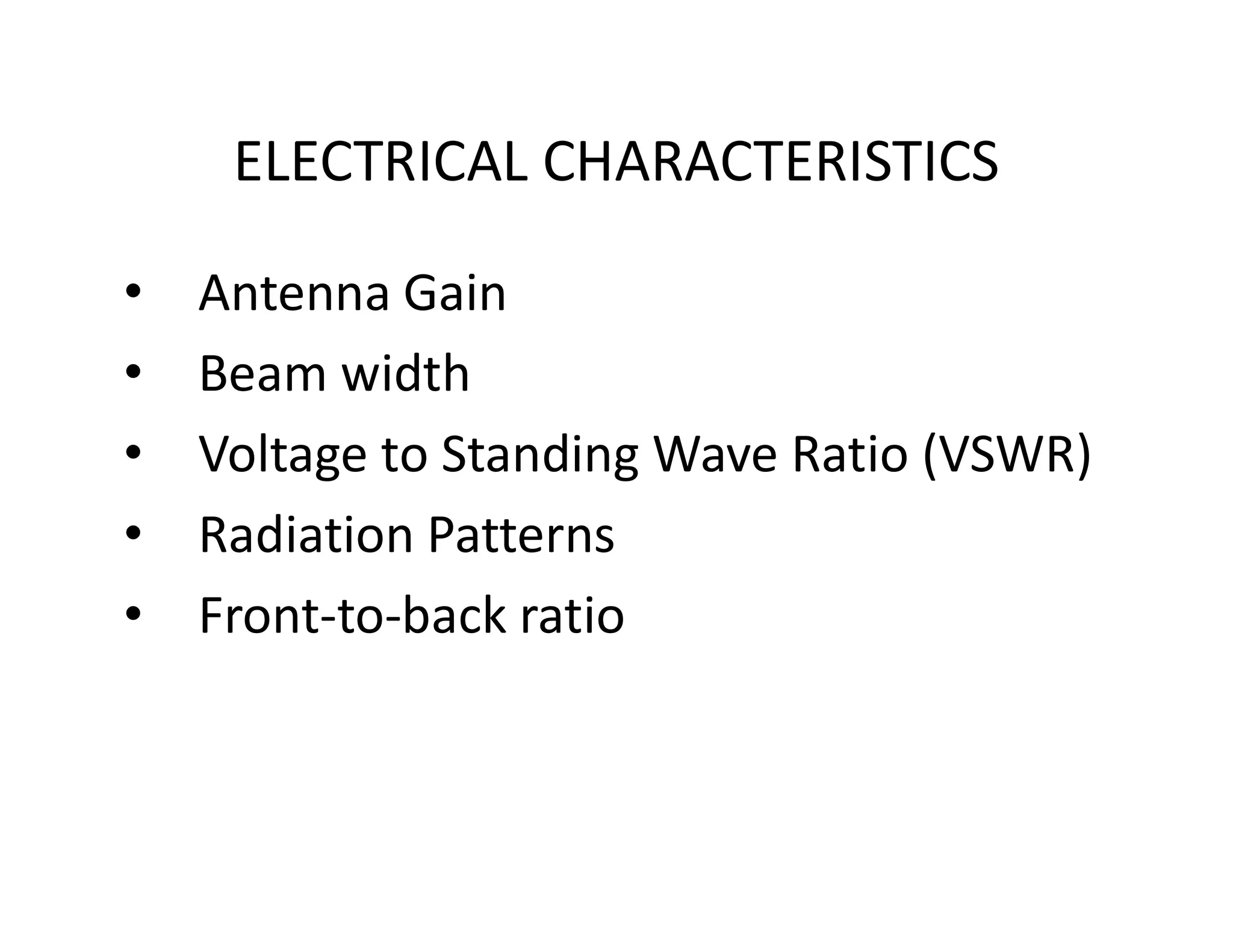 ELECTRICAL CHARACTERISTICS
• Antenna Gain
• Beam width
• Voltage to Standing Wave Ratio (VSWR)• Voltage to Standing Wave Ratio (VSWR)
• Radiation Patterns
• Front-to-back ratio
 