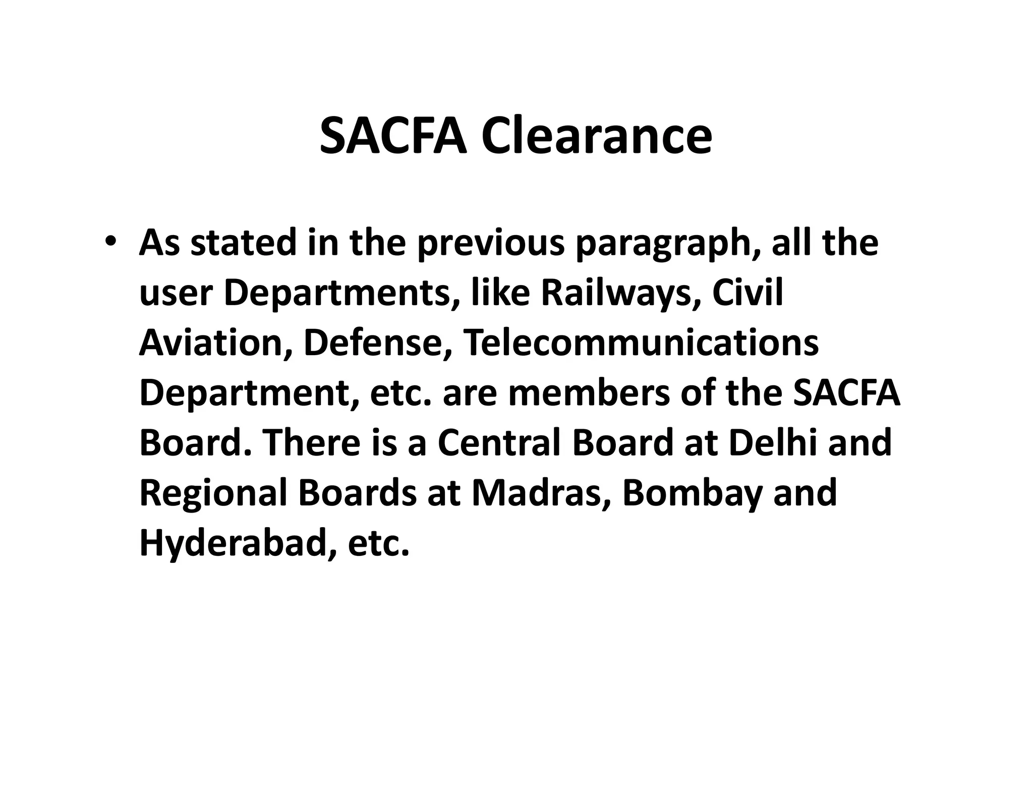 SACFA Clearance
• As stated in the previous paragraph, all the
user Departments, like Railways, Civil
Aviation, Defense, Telecommunications
Department, etc. are members of the SACFADepartment, etc. are members of the SACFA
Board. There is a Central Board at Delhi and
Regional Boards at Madras, Bombay and
Hyderabad, etc.
 