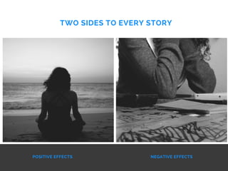 NEGATIVE EFFECTS
TWO SIDES TO EVERY STORY
POSITIVE EFFECTS
 
