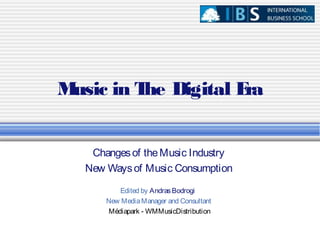 Music in The Digital Era
Changesof theMusic Industry
New Waysof Music Consumption
Edited by AndrasBodrogi
New MediaManager and Consultant
Médiapark - WMMusicDistribution
 