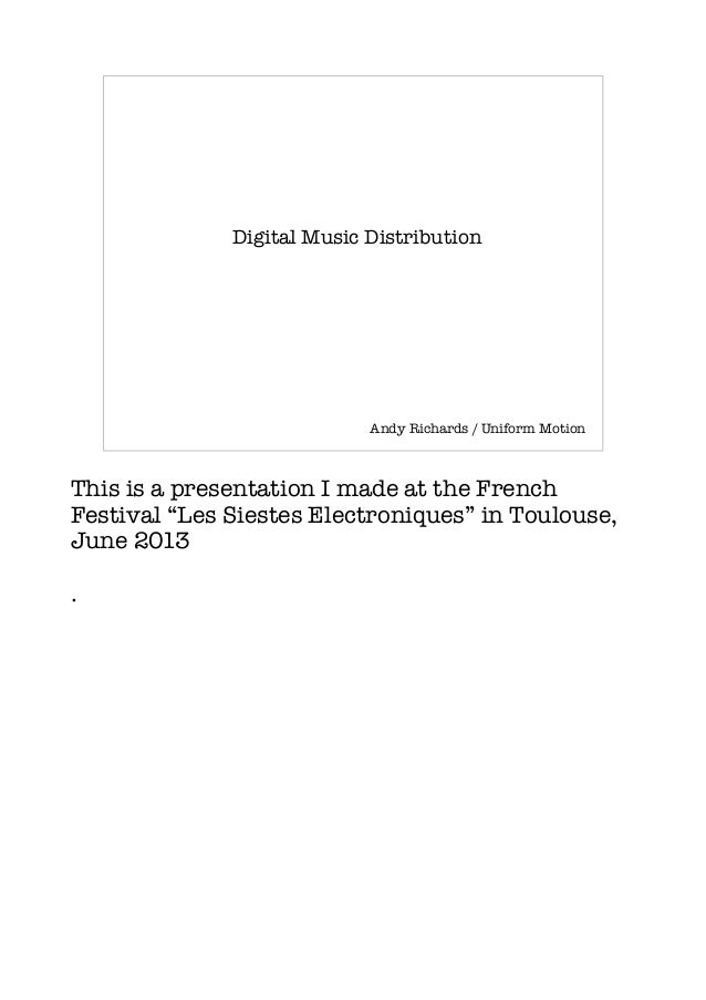 Digital Music Distribution
Andy Richards / Uniform Motion
This is a presentation I made at the French
Festival “Les Sieste...