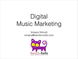 Digital
Music Marketing
Vorapoj Nimvijit
vorapoj@bandonradio.com

 
