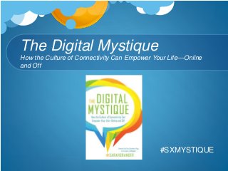 The Digital Mystique
How the Culture of Connectivity Can Empower Your Life—Online
and Off
#SXMYSTIQUE
 