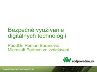 Bezpe čné využívanie digitálnych technológií PaedDr. Roman Baranovič Microsoft Partneri vo vzdelávaní 