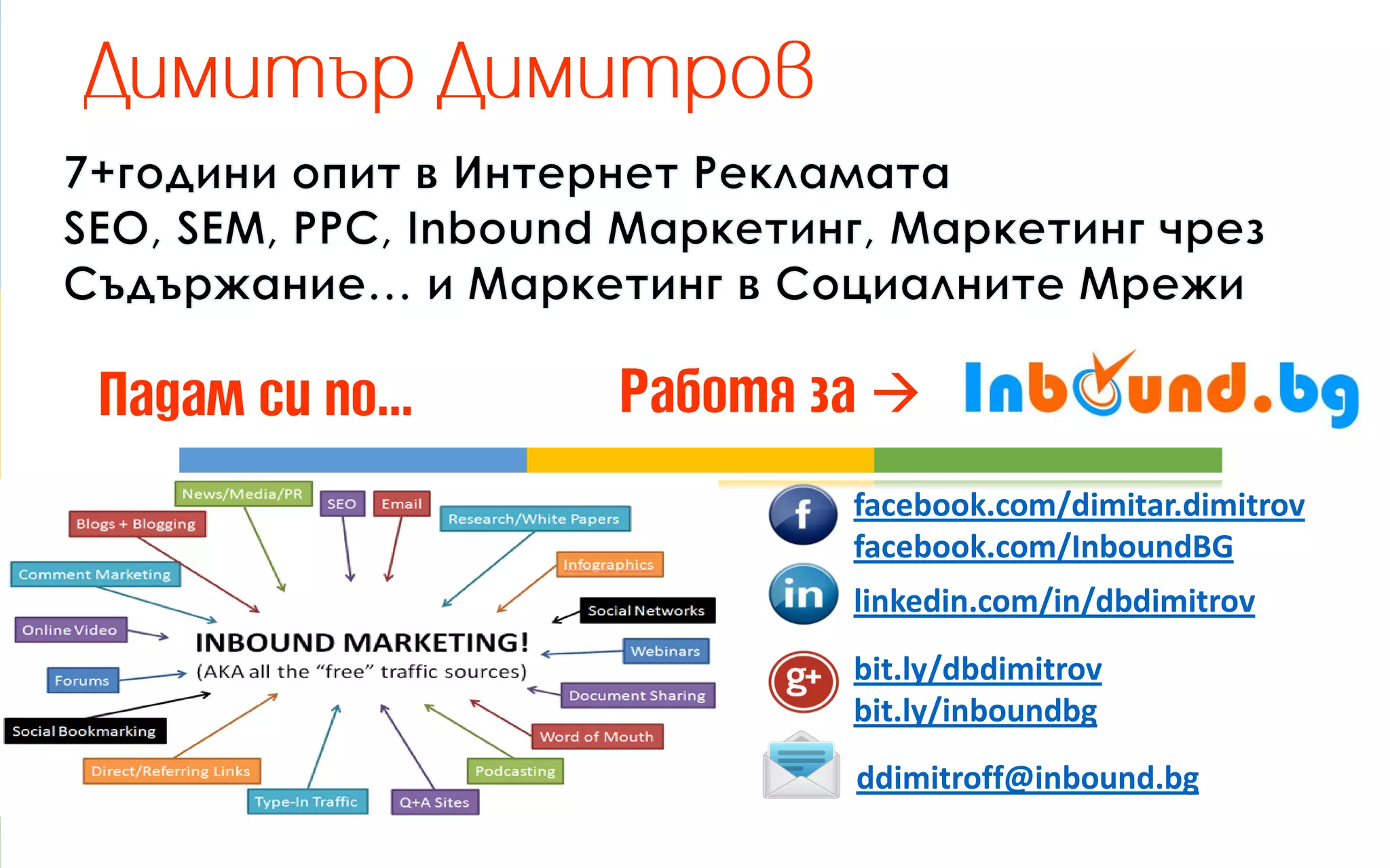 facebook.com/dimitar.dimitrov facebook.com/InboundBG 
linkedin.com/in/dbdimitrov 
bit.ly/dbdimitrov bit.ly/inboundbg 
ddimitroff@inbound.bg   