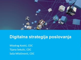 Miodrag Kostić, CDC
Tijana Sekulic, CDC
Saša Milašinović, CDC
Digitalna strategija poslovanja
 