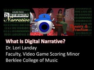LHUM P433 What Is Digital Narrative?Dr. Lori LandayFaculty, Video Game Scoring MinorBerklee College of Music  
