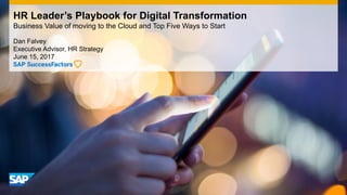Dan Falvey
Executive Advisor, HR Strategy
June 15, 2017
HR Leader’s Playbook for Digital Transformation
Business Value of moving to the Cloud and Top Five Ways to Start
 