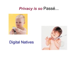Privacy is so  Passé... Digital Natives 