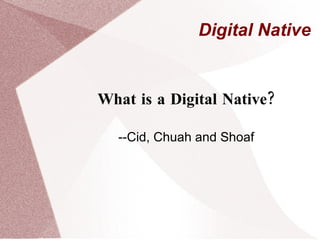 Digital Native


What is a Digital Native?

  --Cid, Chuah and Shoaf
 