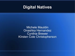 Digital Natives Michele Mauldin Onashka Hernandez Cynthia Brewer Kïrsten Cole Christopherson 