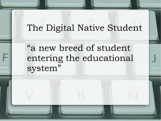 The Digital Native Student “ a new breed of student  entering the educational system” 