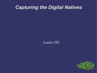 Capturing the Digital Natives




            Lanier HS
 