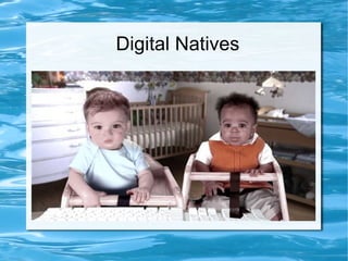 Digital Natives
 