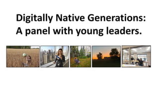 Digitally Native Generations:
A panel with young leaders.
 