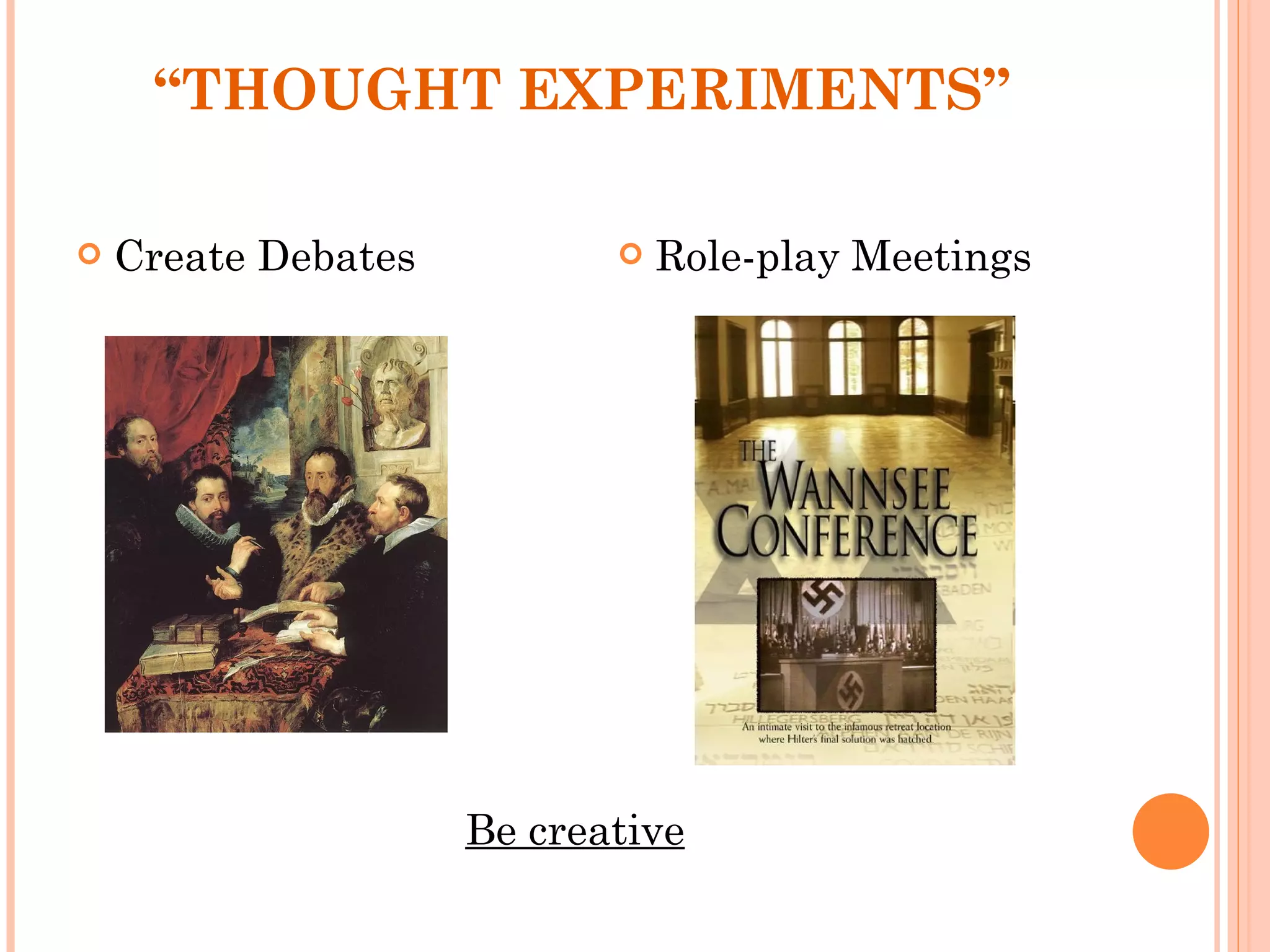 “ THOUGHT EXPERIMENTS” Create Debates Role-play Meetings Be creative 