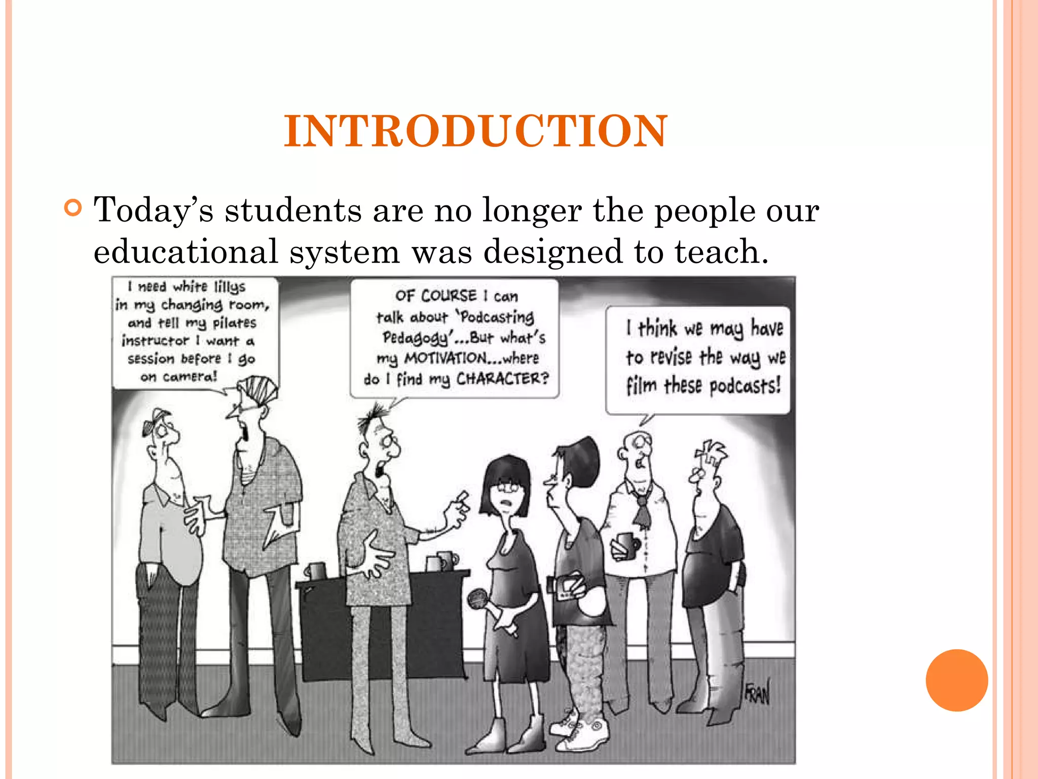 INTRODUCTION Today’s students are no longer the people our educational system was designed to teach. 