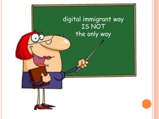 digital immigrant wayIS NOTthe only way