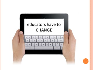 educators have to CHANGE