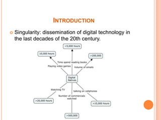IntroductionSingularity: disseminationof digital technology in thelastdecadesofthe 20th century.