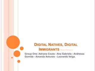 Digital Natives, Digital ImmigrantsMarc Prensky GroupOne: Adriana Couto - Ana Gabriela - Andressa Gomide - Amanda Antunes - Leonardo Veiga. 