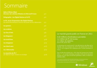 Sommaire
Edito d’Olivier Ribet
Directeur de la division Windows de Microsoft France                   p3

Infographie : Les Digital Natives et le PC                             p4

Le PC, écran d’expression des Digital Natives
par Jamila Yahia Messaoud, Directrice des études Ad Hoc, Médiamétrie   p5

Les gamers                                                             p6

Les scolaires                                                          p7

Les fans d’info                                                        p8
                                                                              Le marché grand public en France en 2011
Les blogueurs                                                          p9
                                                                              4,16 millions d’ordinateurs portables
Les social fans                                                        p 10   1,2 million de PC de bureau
                                                                              1,5 million de tablettes
Les shoppeurs                                                          p 11   (Source Gfk, janvier 2012)

                                                                              La dynamique du marché des PC s’est affirmée lors des fêtes de fin
Les cloud users                                                        p 12   d’année, avec une croissance de +8 %* des ventes de PC et même
                                                                              +18 %* sur le segment des notebooks pour l’univers Windows en
Les vidéonautes                                                        p 13   France.

La revanche du PC ?                                                           Dans la liste des produits qui « font rêver les Français pour l’année
                                                                              2012 »**, un nouvel ordinateur portable (33%) arrive deuxième
par Stéphane Hugon, Docteur en sociologie                              p 14
                                                                              derrière un écran plat de dernière génération (40%) et devant les
                                                                              tablettes (28%).
                                                                              *Source panel de distributeur GfK, périmètre Panelmarket excluding Systemhouses,
                                                                              période Octobre-Décembre 2011, segment Micro-ordinateurs Windows
                                                                              ** Source étude consommateurs GfK, Décembre 2011
 