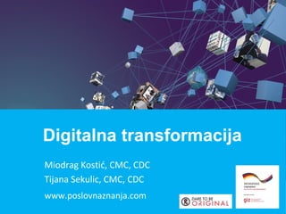 Miodrag Kostić, CMC, CDC
Tijana Sekulic, CMC, CDC
www.poslovnaznanja.com
Digitalna transformacija
 