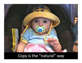 Copy	
  is	
  the	
  “natural”	
  way	
  
 