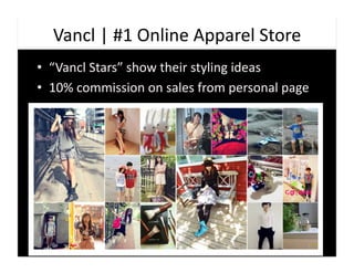 Vancl	
  |	
  #1	
  Online	
  Apparel	
  Store	
  
•  “Vancl	
  Stars”	
  show	
  their	
  styling	
  ideas	
  
•  10%	
  commission	
  on	
  sales	
  from	
  personal	
  page	
  
 