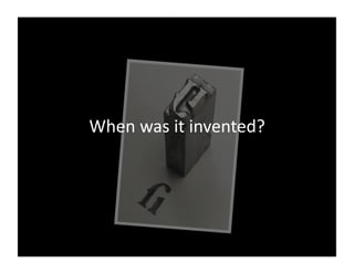 When	
  was	
  it	
  invented?	
  
 