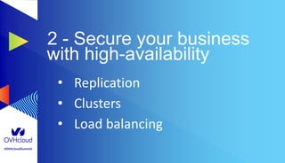 #OVHcloudSummit
2 - Secure your business
with high-availability
• Replication
• Clusters
• Load balancing
 