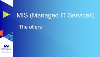 #OVHcloudSummit
MIS (Managed IT Services)
The offers
 