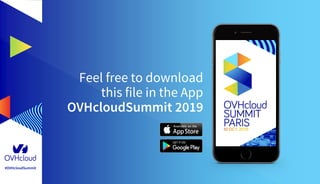 #OVHcloudSummit
Feel free to download
this file in the App
OVHcloudSummit 2019
 